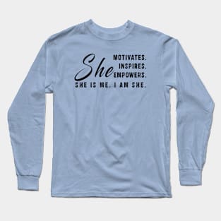 She motivates, inspirates, empowers, she is me, i am she: Newest women empowerment Long Sleeve T-Shirt